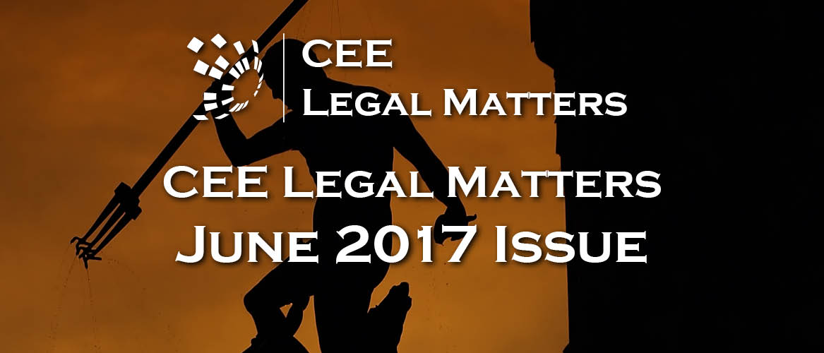 June 2017 Issue of CEE Legal Matters Now Published