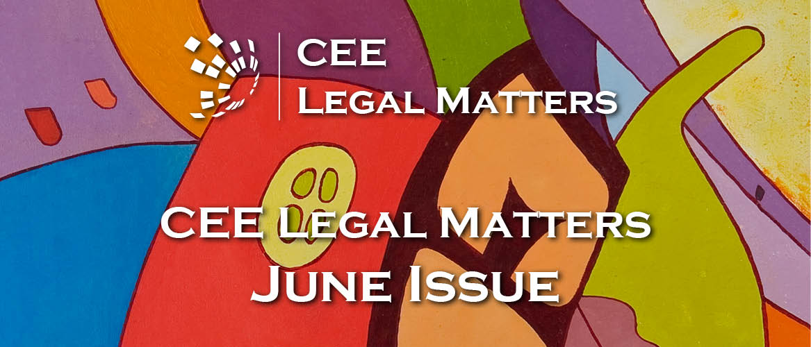 The June 2018 issue of the CEE Legal Matters is ready to go! 