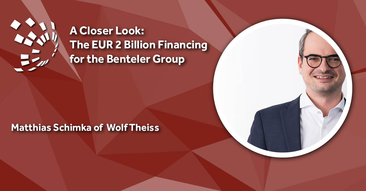 A Closer Look: Wolf Theiss' Matthias Schimka on the EUR 2 Billion Financing for the Benteler Group